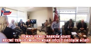 TEMAD Genel Başkan Adayı Necmi Tengilimoğlu’ndan Güçlü Değişim Sözü!